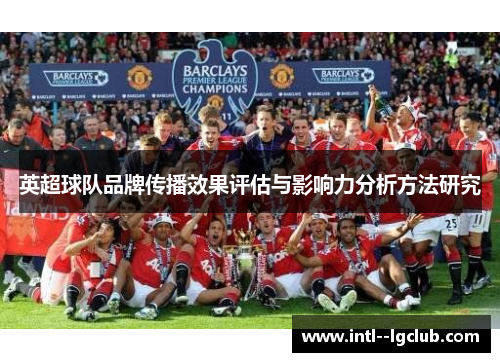 英超球队品牌传播效果评估与影响力分析方法研究 英超球队品牌传播效果评估与影响力分析方法研究
