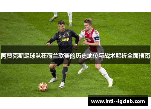 阿贾克斯足球队在荷兰联赛的历史地位与战术解析全面指南