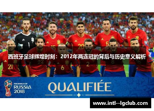西班牙足球辉煌时刻:2012年两连冠的背后与历史意义解析 西班牙足球辉煌时刻:2012年两连冠的背后与历史意义解析