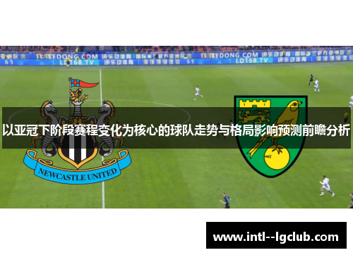以亚冠下阶段赛程变化为核心的球队走势与格局影响预测前瞻分析 以亚冠下阶段赛程变化为核心的球队走势与格局影响预测前瞻分析