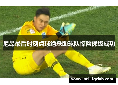 尼昂最后时刻点球绝杀助球队惊险保级成功 尼昂最后时刻点球绝杀助球队惊险保级成功