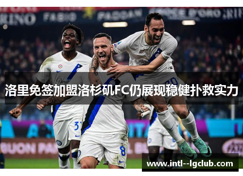 洛里免签加盟洛杉矶FC仍展现稳健扑救实力 洛里免签加盟洛杉矶FC仍展现稳健扑救实力