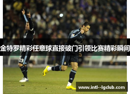 金特罗精彩任意球直接破门引领比赛精彩瞬间