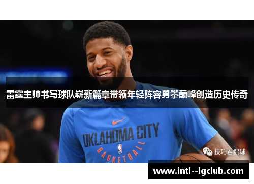 雷霆主帅书写球队崭新篇章带领年轻阵容勇攀巅峰创造历史传奇